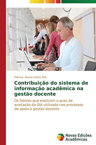 Contribuição do sistema de informação acadêmica na gestão docente: Os fatores que explicam o grau de aceitação do SIA utilizado nos processos de apoio à gestão docente
