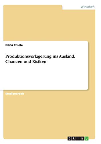 Produktionsverlagerung ins Ausland. Chancen und Risiken