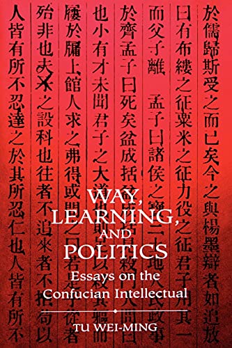 Way, Learning, and Politics: Essays on the Confucian Intellectual (S U N Y Series in Chinese Philosophy and Culture)