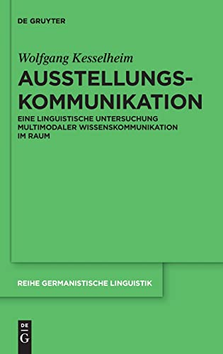 Ausstellungskommunikation: Eine linguistische Untersuchung multimodaler Wissenskommunikation im Raum (Reihe Germanistische Linguistik, 312)