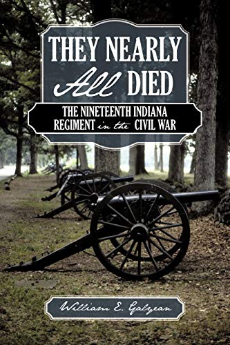 They Nearly All Died: The Nineteenth Indiana Regiment in the Civil War