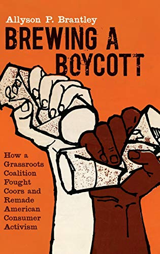 Brewing a Boycott: How a Grassroots Coalition Fought Coors and Remade American Consumer Activism (Justice, Power, and Politics)