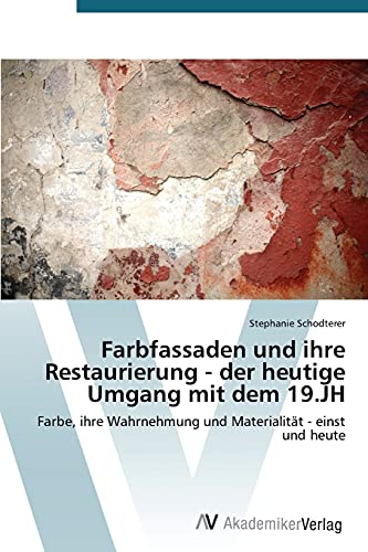 Farbfassaden und ihre Restaurierung - der heutige Umgang mit dem 19.JH: Farbe, ihre Wahrnehmung und Materialität - einst und heute