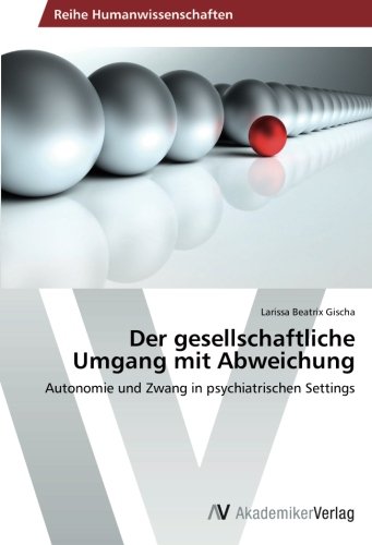 Der gesellschaftliche Umgang mit Abweichung: Autonomie und Zwang in psychiatrischen Settings
