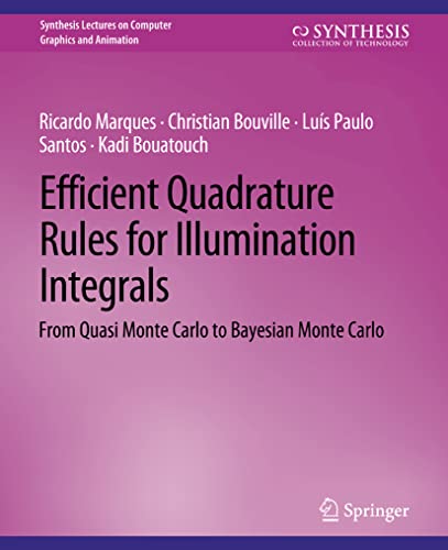 Efficient Quadrature Rules for Illumination Integrals: From Quasi Monte Carlo to Bayesian Monte Carlo (Synthesis Lectures on Computer Graphics and Animation)