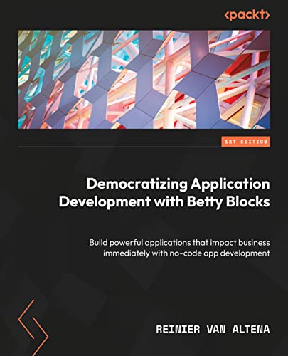 Democratizing Application Development with Betty Blocks: Build powerful applications that impact business immediately with no-code app development