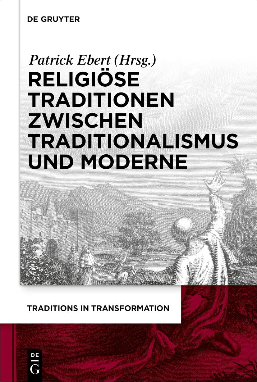 Religiöse Traditionen zwischen Traditionalismus und Moderne (Traditions in Transformation. Thinking with Theology, 3)