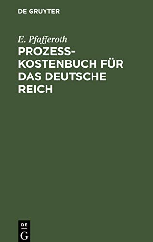 Prozesskostenbuch für das Deutsche Reich: Eine übersichtliche Darstellung aller einschlägigen Gesetzesvorschriften nebst Tabellen