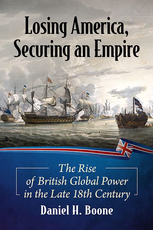 Losing America, Securing an Empire: The Rise of British Global Power in the Late 18th Century