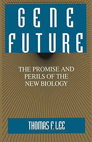 Gene Future: The Promise And Perils Of The New Biology