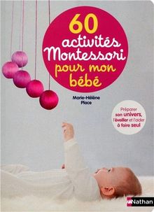 60 Activites Montessori Pour Mon Bebe Preparer Son Univers L Eveiller Et L Aider A Faire Seul De Marie Helene Place