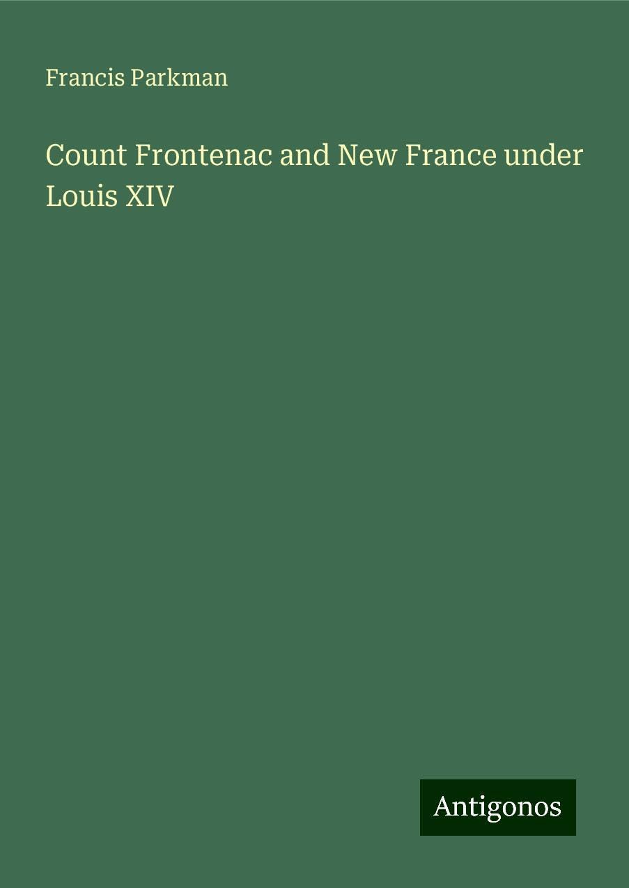 Count Frontenac and New France under Louis XIV