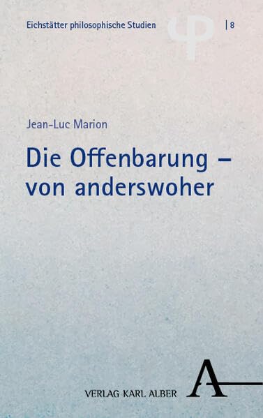 Die Offenbarung – von anderswoher: Beitrag zu einer kritischen Geschichte und einem phänomenalen Begriff der Offenbarung (Eichstätter philosophische Studien)