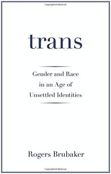 Trans: Gender and Race in an Age of Unsettled Identities