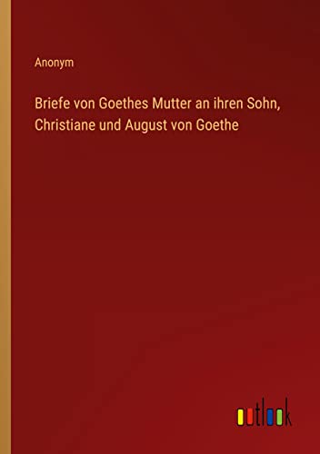 Briefe von Goethes Mutter an ihren Sohn, Christiane und August von Goethe