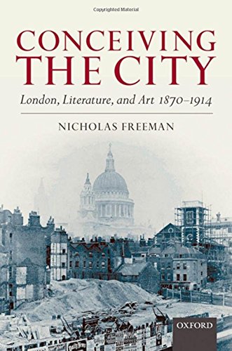 Conceiving the City: London, Literature, and Art 1870-1914