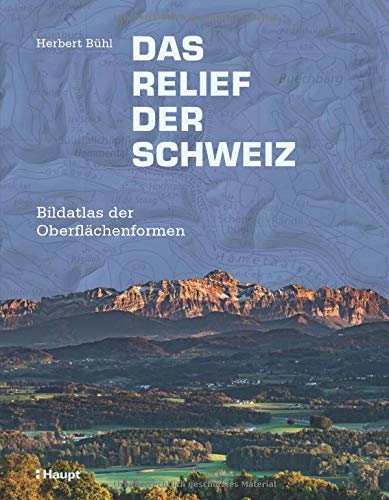 Das Relief der Schweiz: Bildatlas der Oberflächenformen