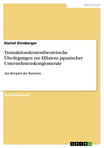 Transaktionskostentheoretische Überlegungen zur Effizienz japanischer Unternehmenskonglomerate: Am Beispiel der Keiretsu