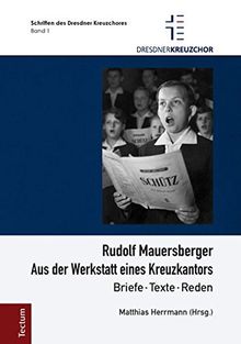 Rudolf Mauersberger: Aus der Werkstatt eines Kreuzkantors - Briefe, Texte, Reden (Schriften des Dresdner Kreuzchores)