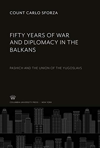 Fifty Years of War and Diplomacy in the Balkans: Pashich and the Union of the Yugoslavs