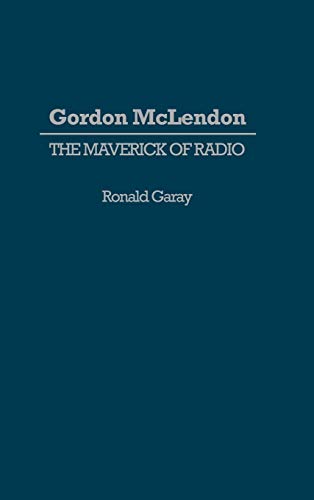 Gordon McLendon: The Maverick of Radio (Contributions to the Study of Mass Media & Communications)