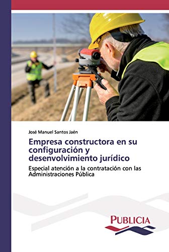 Empresa constructora en su configuración y desenvolvimiento jurídico: Especial atención a la contratación con las Administraciones Pública