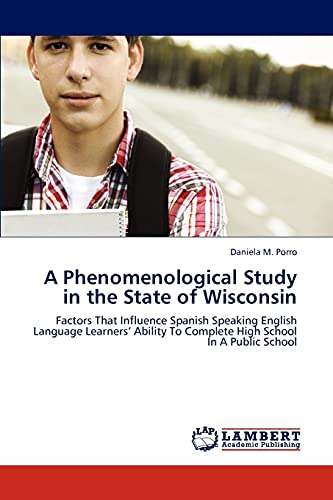 A Phenomenological Study in the State of Wisconsin: Factors That Influence Spanish Speaking English Language Learners’ Ability To Complete High School In A Public School