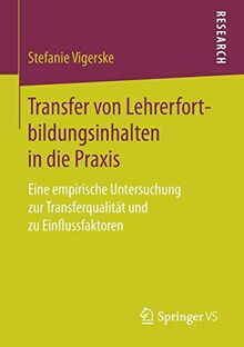 Transfer von Lehrerfortbildungsinhalten in die Praxis: Eine empirische Untersuchung zur Transferqualität und zu Einflussfaktoren