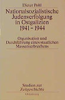 Nationalsozialistische Judenverfolgung in Ostgalizien 1941-1944: Organisation und Durchführung eines staatlichen Massenverbrechens (Studien zur Zeitgeschichte, Band 50)