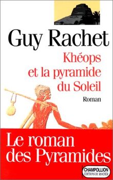 Le roman des pyramides. Vol. 1. Khéops et la pyramide du soleil