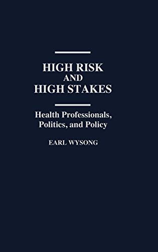 High Risk and High Stakes: Health Professionals, Politics, and Policy (Contributions in Sociology)