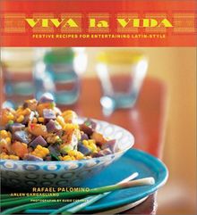 Viva la Vida: Festive Recipes for Entertaining Latin-Style: Recipes for Fabulous Fiestas