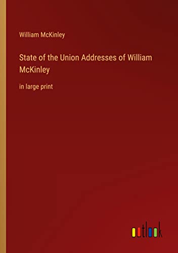 State of the Union Addresses of William McKinley: in large print
