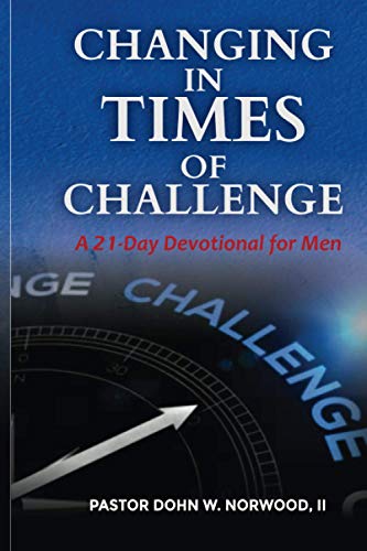Changing in Times of Challenge: A 21-Day Devotional for Men: A 21-Day Devotion for Men: A 21-Day Devotion