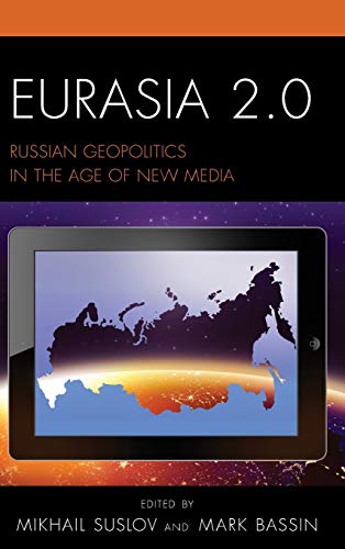 Mark Bassin Eurasia 2.0, Russian Geopolitics In The Age Of New Media (Russian, Eurasian, And Eastern European Politics)