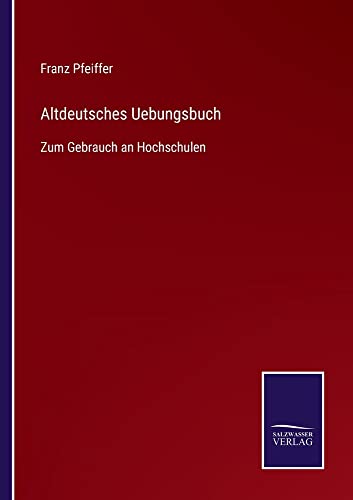 Altdeutsches Uebungsbuch: Zum Gebrauch an Hochschulen