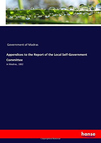 Appendices to the Report of the Local Self-Government Committee: in Madras, 1882