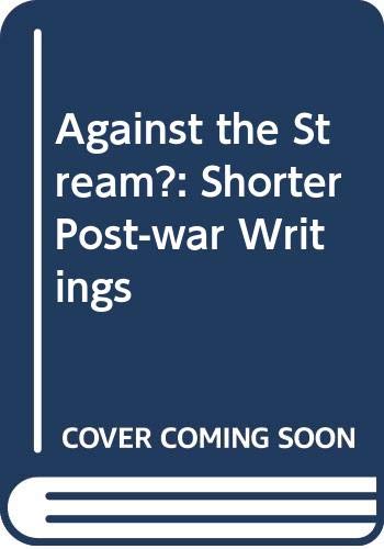 Against the Stream: Shorter Post-War Writings 1946-52