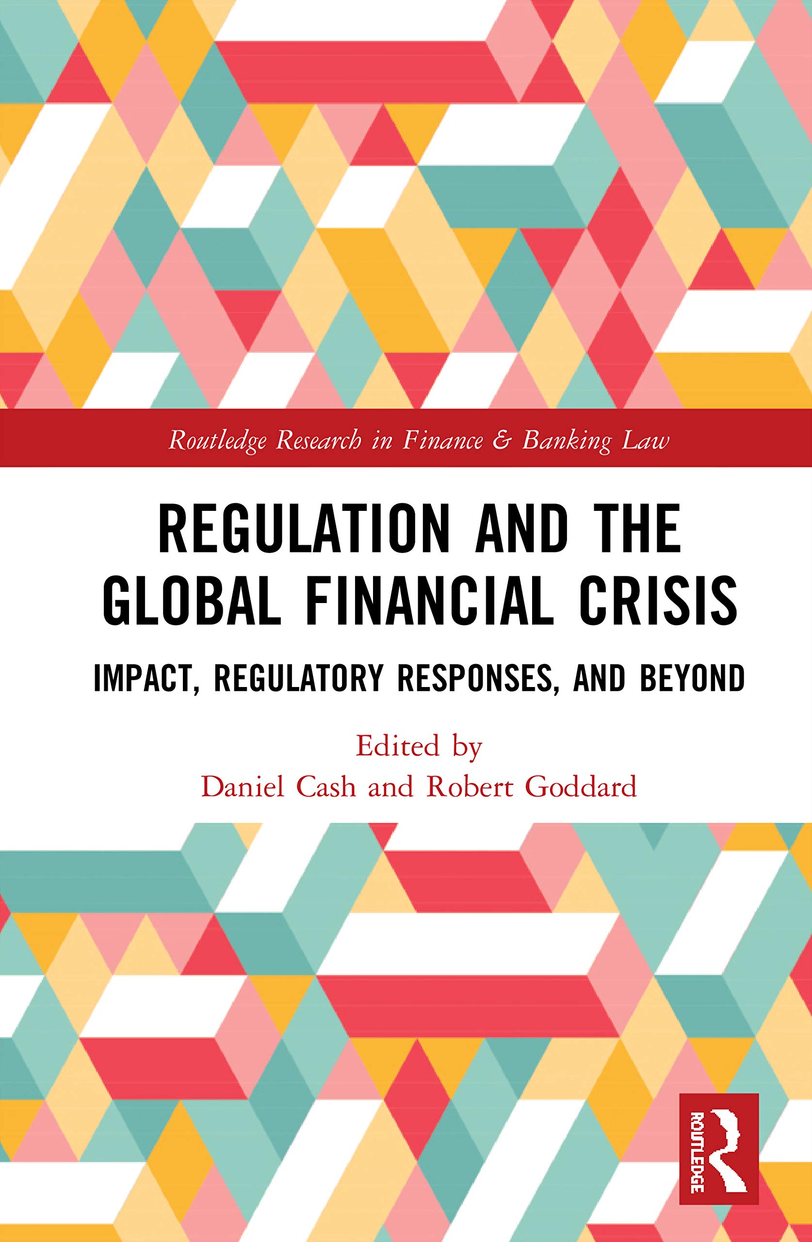 Regulation and the Global Financial Crisis: Impact, Regulatory Responses, and Beyond (Routledge Research in Finance and Banking Law)