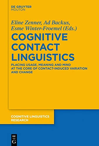 Cognitive Contact Linguistics: Placing Usage, Meaning and Mind at the Core of Contact-Induced Variation and Change (Cognitive Linguistics Research [CLR], Band 62)