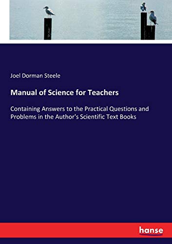 Manual of Science for Teachers: Containing Answers to the Practical Questions and Problems in the Author's Scientific Text Books