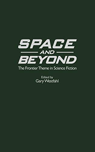 Space and Beyond: The Frontier Theme in Science Fiction (Contributions to the Study of Science Fiction & Fantasy)