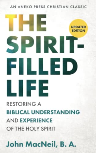 The Spirit-Filled Life: Restoring a Biblical Understanding and Experience of the Holy Spirit