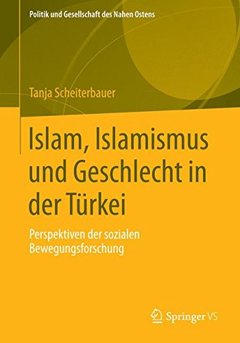 Islam, Islamismus und Geschlecht in der Türkei: Perspektiven der Sozialen Bewegungsforschung (Politik und Gesellschaft des Nahen Ostens) (German Edition)