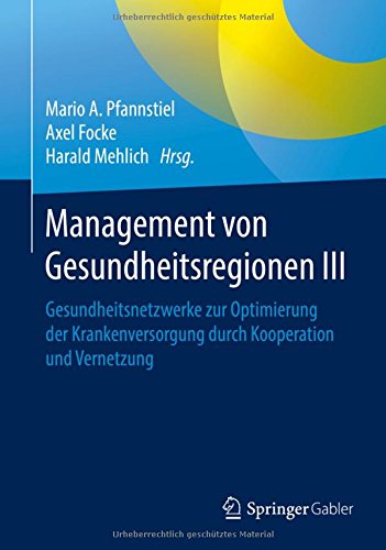 Management von Gesundheitsregionen III: Gesundheitsnetzwerke zur Optimierung der Krankenversorgung durch Kooperation und Vernetzung