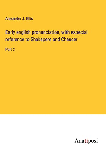 Early english pronunciation, with especial reference to Shakspere and Chaucer: Part 3