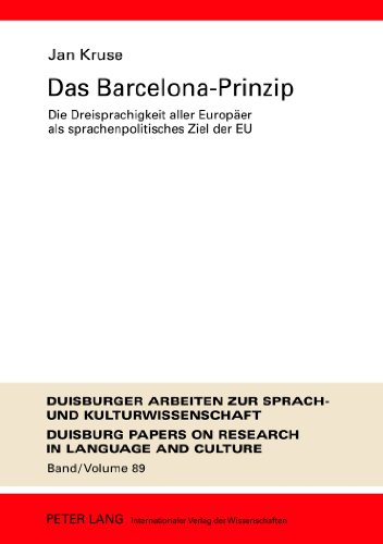Das Barcelona-Prinzip: Die Dreisprachigkeit aller Europäer als sprachenpolitisches Ziel der EU (Duisburger Arbeiten zur Sprach- und Kulturwissenschaft)