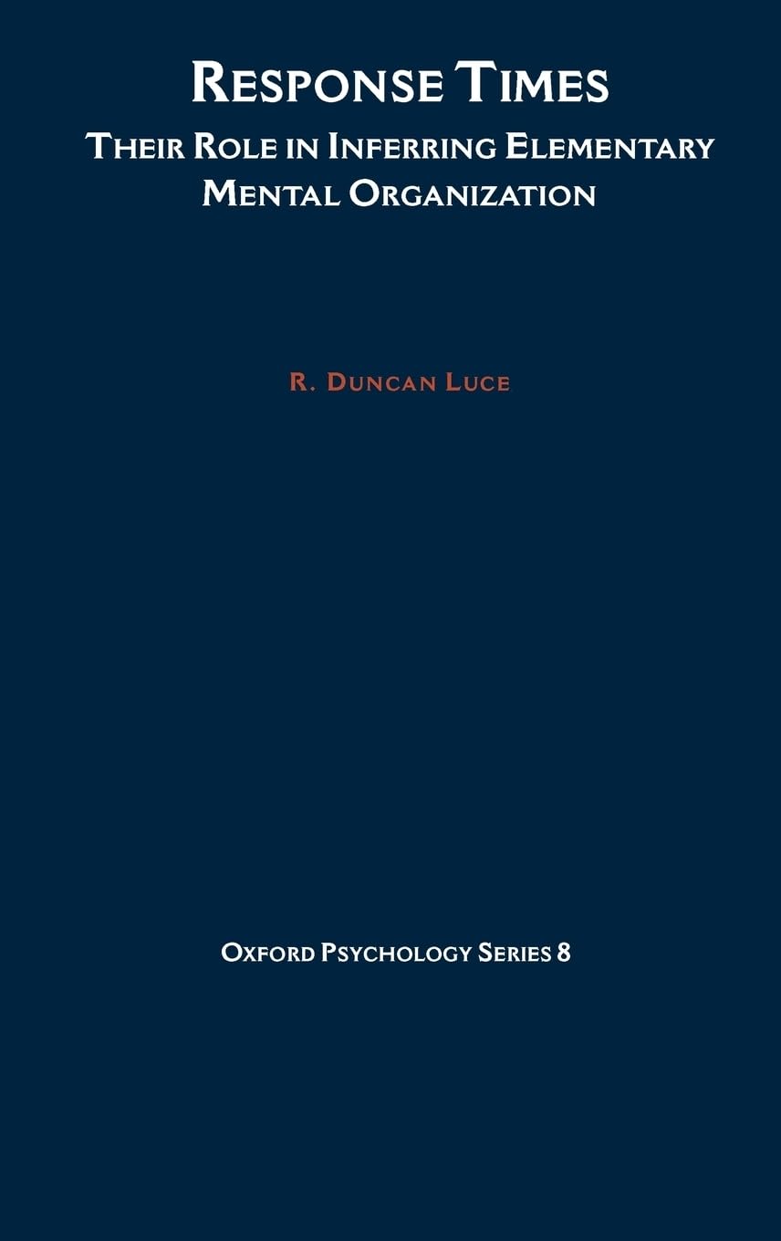 Response Times: Their Role in Inferring Elementary Mental Organization (Oxford Psychology Series, Band 8)