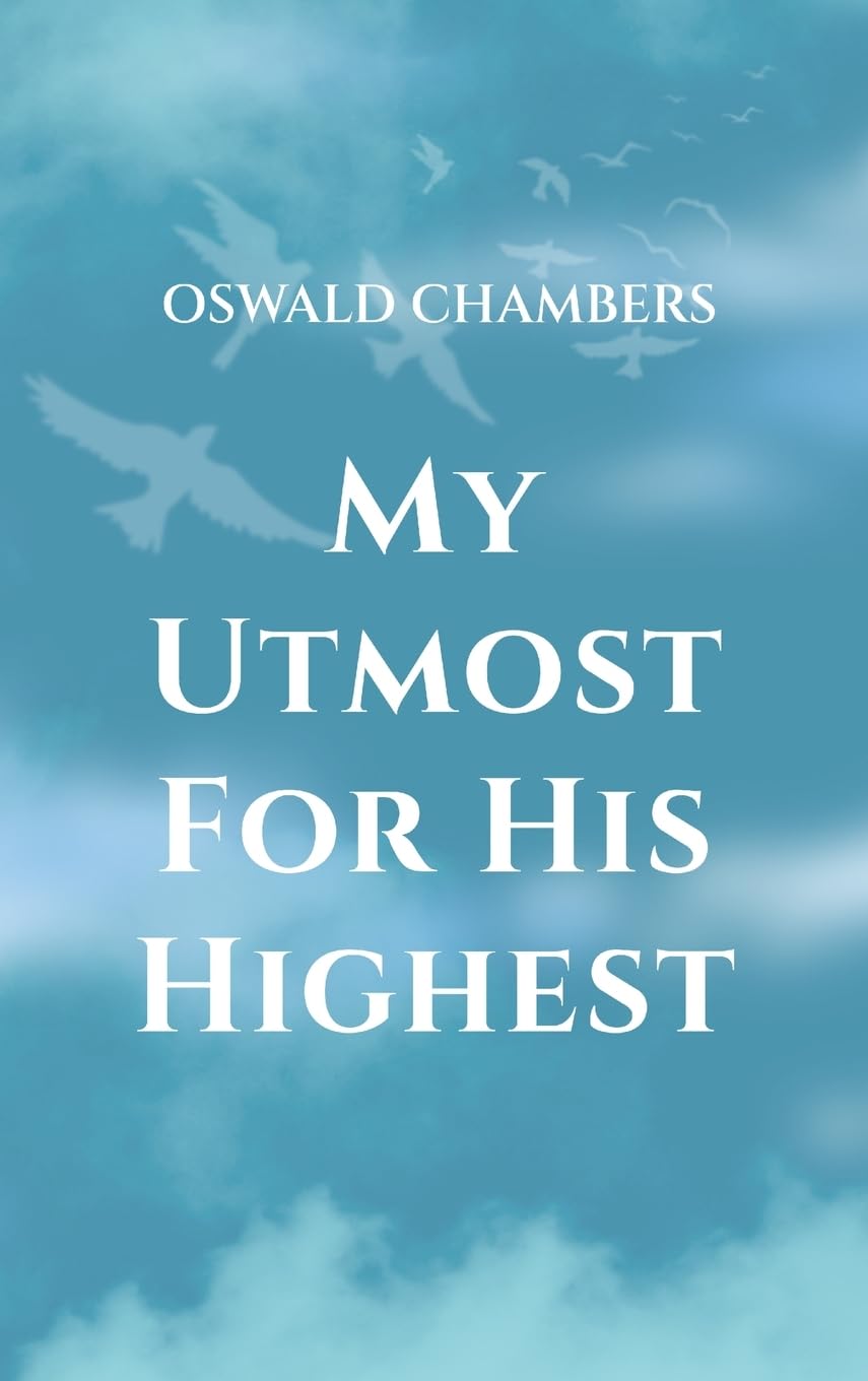 My Utmost for His Highest: A Timeless Christian Devotional on Complete Surrender and Faith in Christ