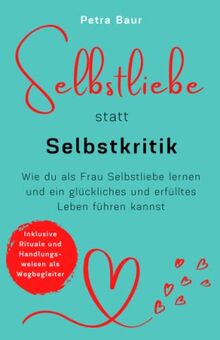 Selbstliebe statt Selbstkritik - Wie du als Frau Selbstliebe lernen und ein glückliches und erfülltes Leben führen kannst